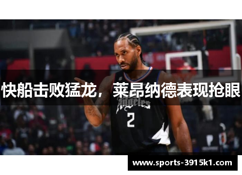 快船击败猛龙，莱昂纳德表现抢眼