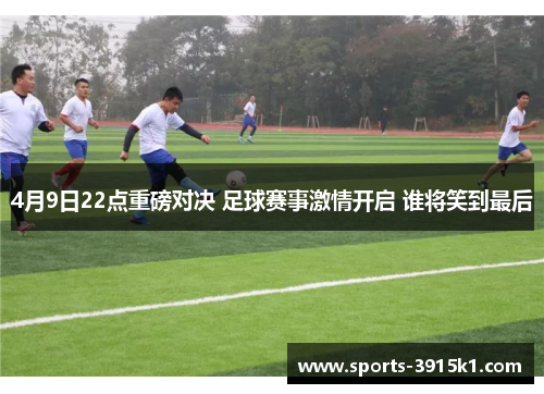 4月9日22点重磅对决 足球赛事激情开启 谁将笑到最后