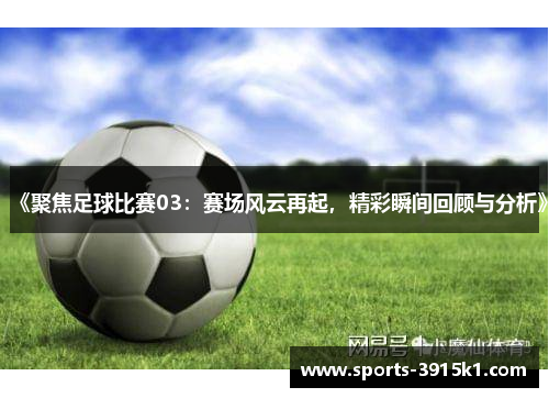 《聚焦足球比赛03：赛场风云再起，精彩瞬间回顾与分析》